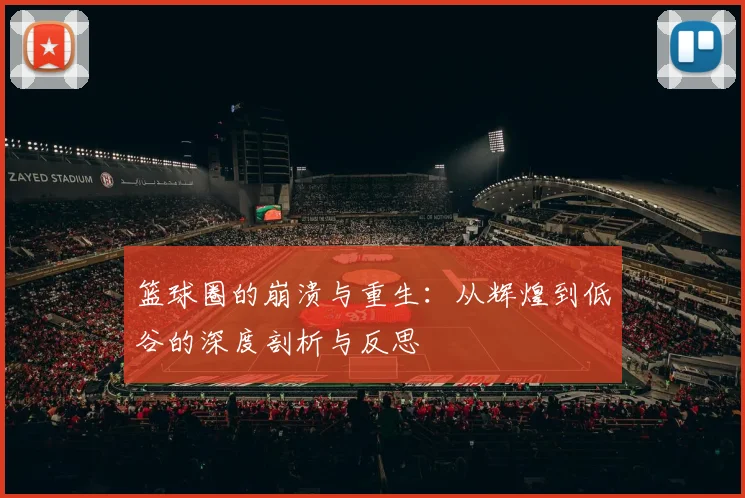 篮球圈的崩溃与重生：从辉煌到低谷的深度剖析与反思